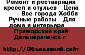 Ремонт и реставрация кресел и стульев › Цена ­ 250 - Все города Хобби. Ручные работы » Для дома и интерьера   . Приморский край,Дальнереченск г.